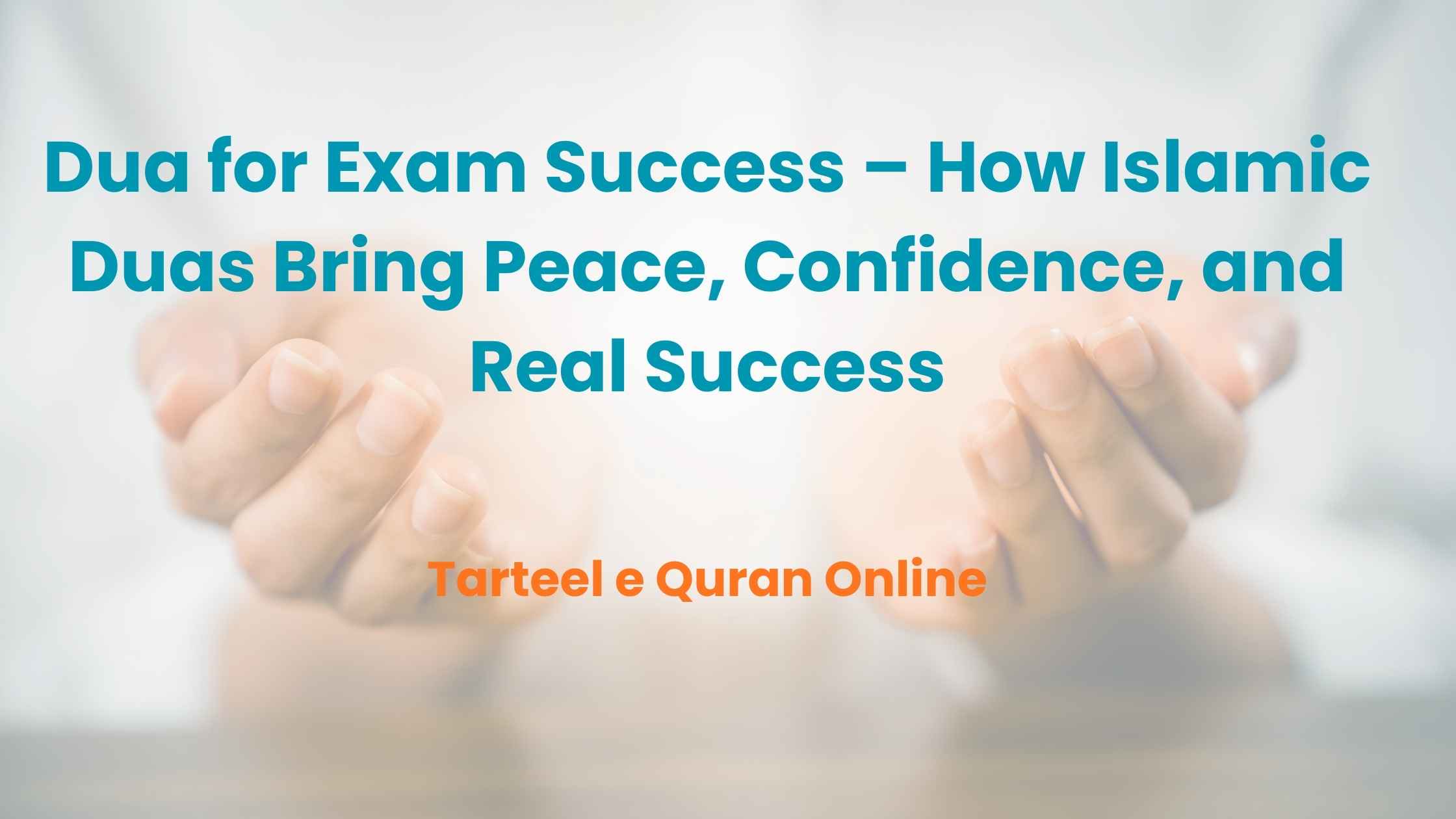 Dua for Exam Success – How Islamic Duas Bring Peace, Confidence, and Real Success