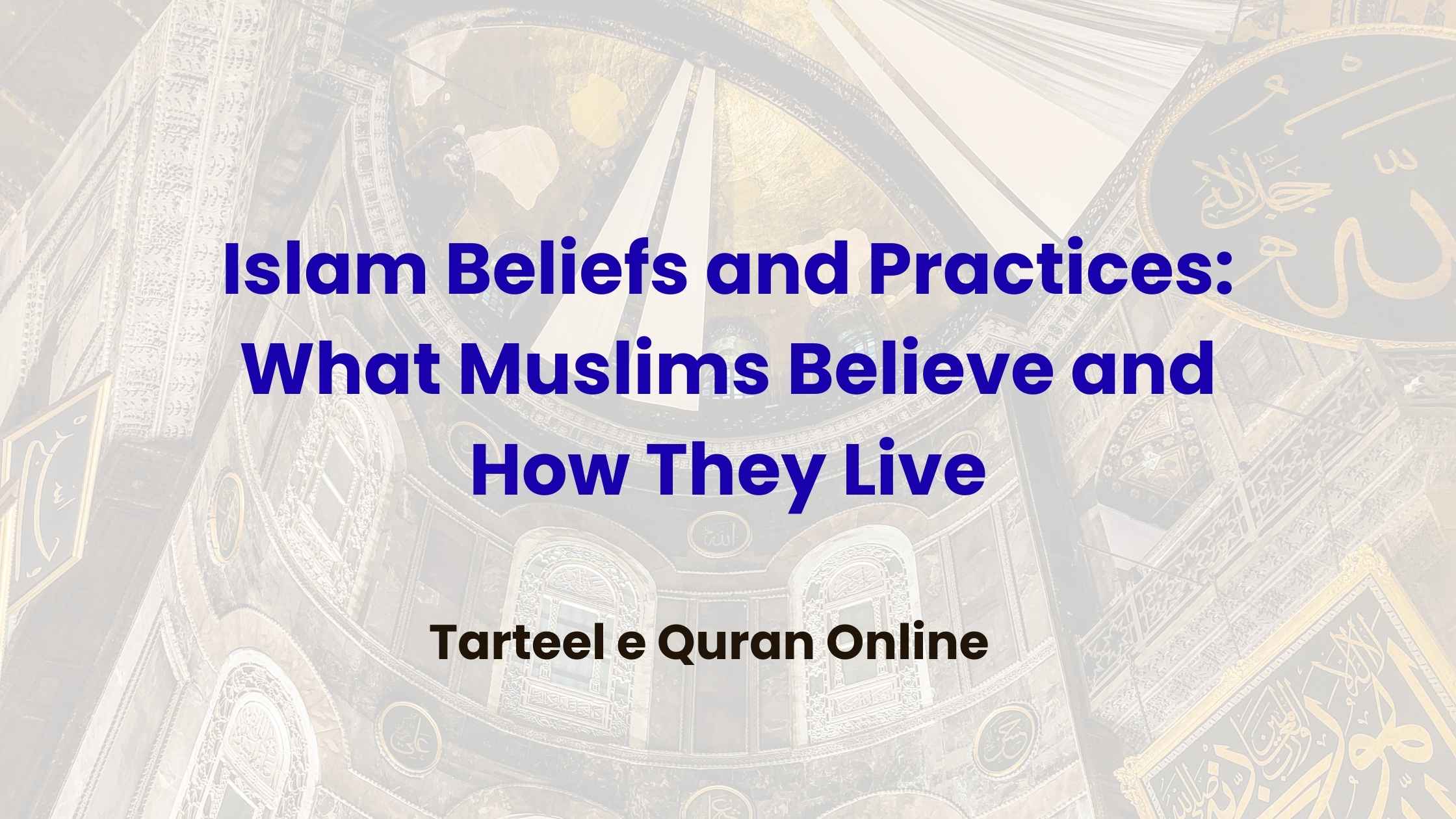 Islam Beliefs and Practices: What Muslims Believe and How They Live