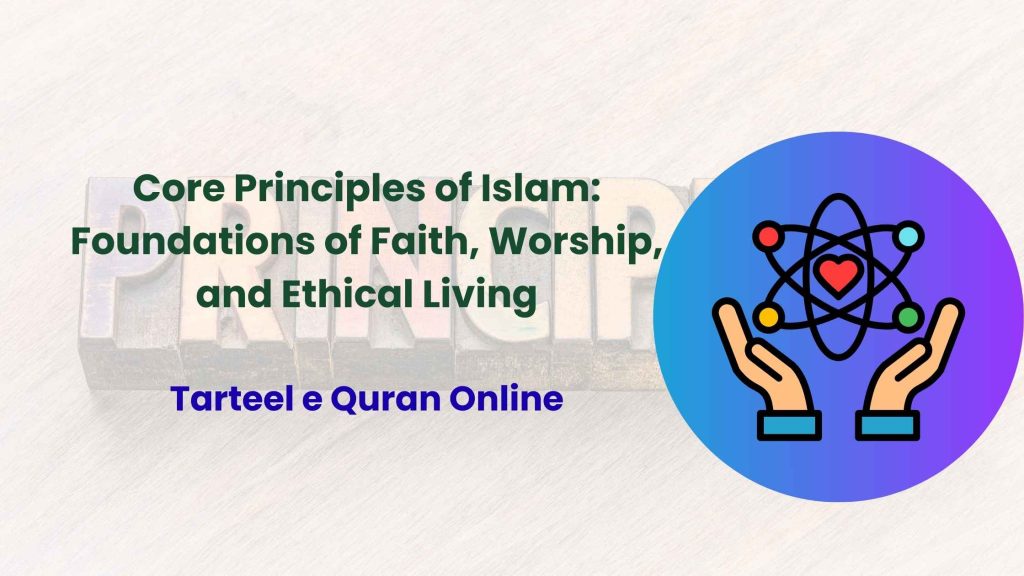 Core Principles of Islam: Foundations of Faith, Worship, and Ethical Living