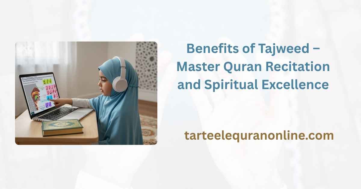 Read more about the article Benefits of Tajweed – Master Quran Recitation and Spiritual Excellence