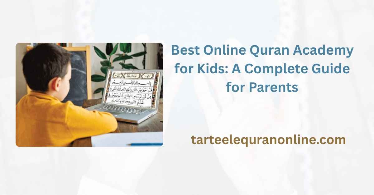 Read more about the article Best Online Quran Academy for Kids: A Complete Guide for Parents