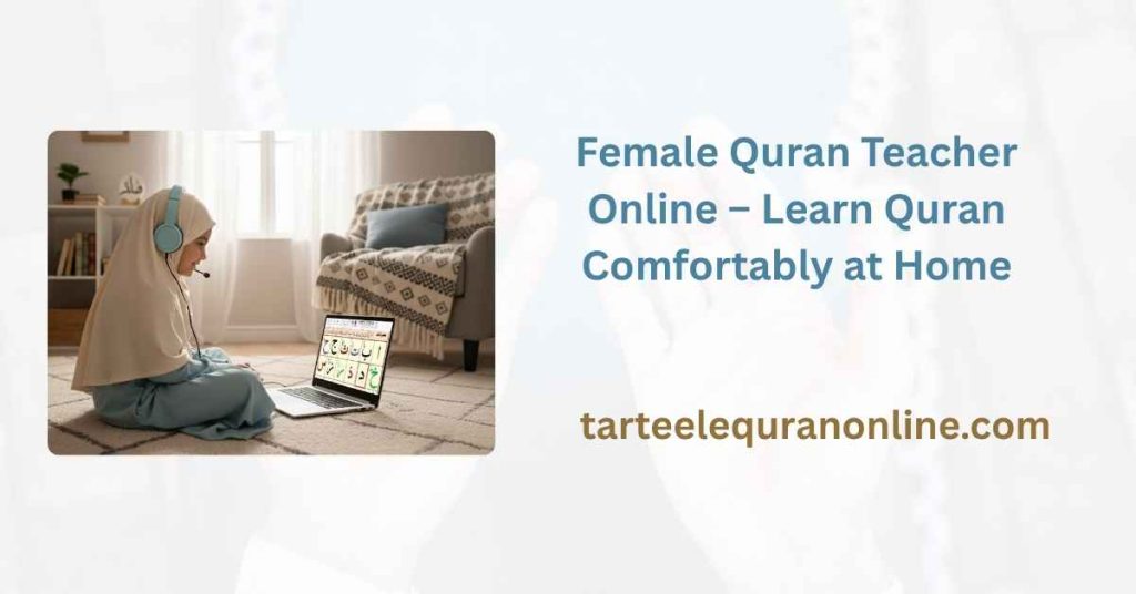 Female Quran Teacher Online – Learn Quran Comfortably at Home