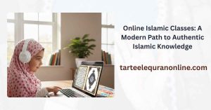Online Islamic Classes: A Modern Path to Authentic Islamic Knowledge