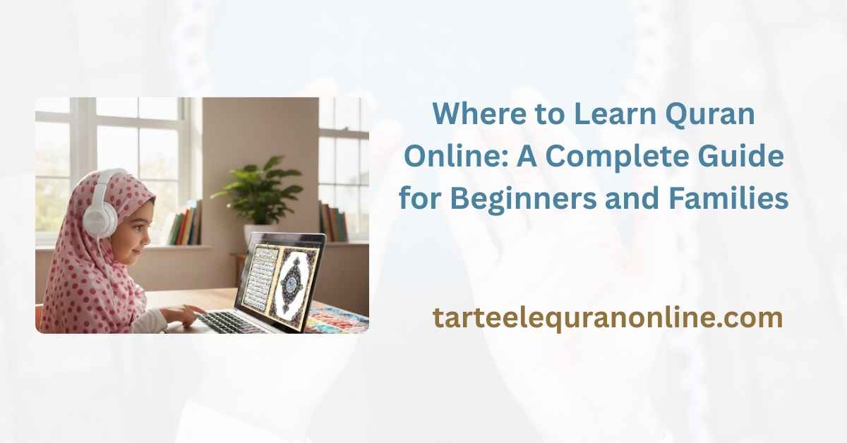 Read more about the article Where to Learn Quran Online: A Complete Guide for Beginners and Families